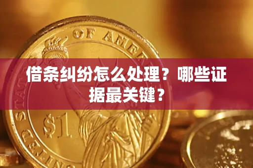 济南借条纠纷怎么处理？哪些证据最关键？