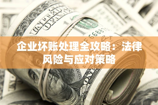 济南企业坏账处理全攻略：法律风险与应对策略
