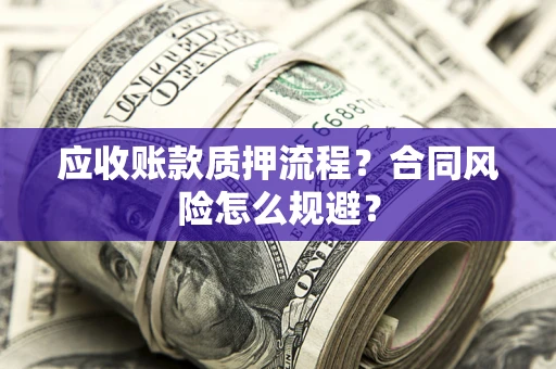 济南应收账款质押流程？合同风险怎么规避？