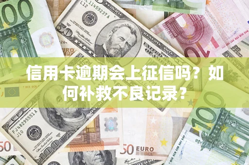 济南信用卡逾期会上征信吗？如何补救不良记录？