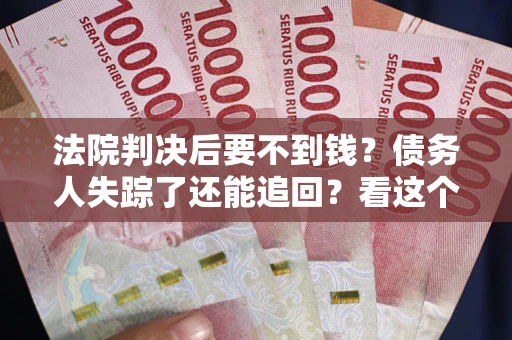 济南法院判决后要不到钱？债务人失踪了还能追回？看这个方法！