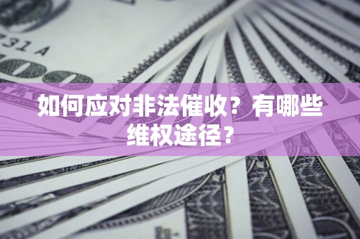 济南如何应对非法催收？有哪些维权途径？
