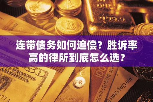 济南连带债务如何追偿？胜诉率高的律所到底怎么选？