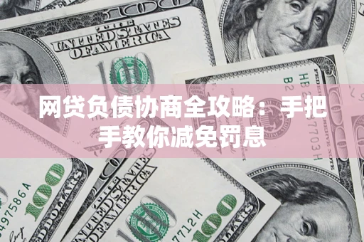 济南网贷负债协商全攻略：手把手教你减免罚息