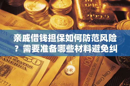 济南亲戚借钱担保如何防范风险？需要准备哪些材料避免纠纷？
