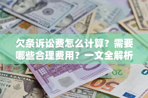 济南欠条诉讼费怎么计算？需要哪些合理费用？一文全解析