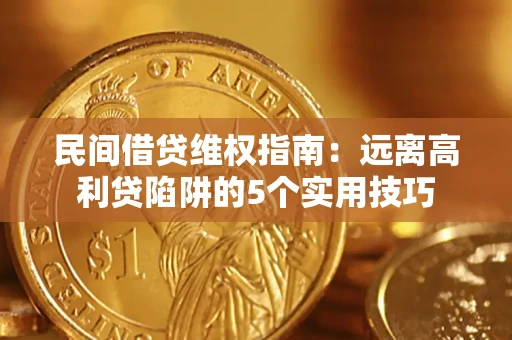 济南民间借贷维权指南：远离高利贷陷阱的5个实用技巧