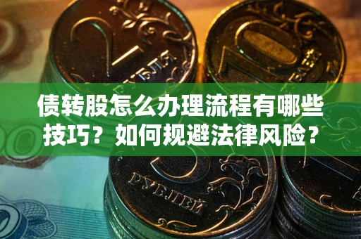 济南债转股怎么办理流程有哪些技巧？如何规避法律风险？