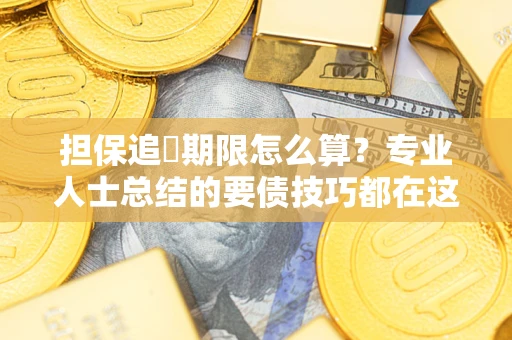 济南担保追償期限怎么算？专业人士总结的要债技巧都在这里了