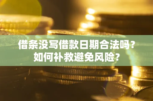 济南借条没写借款日期合法吗？如何补救避免风险？