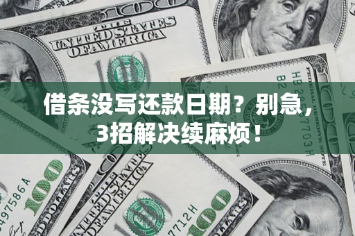济南借条没写还款日期？别急，3招解决续麻烦！