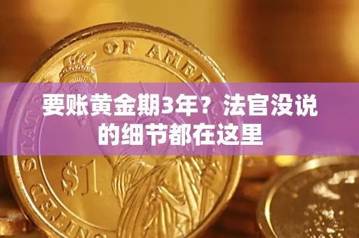 济南要账黄金期3年？法官没说的细节都在这里