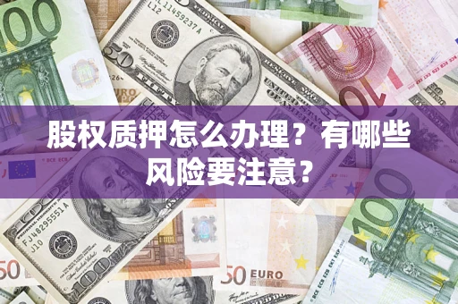 济南股权质押怎么办理？有哪些风险要注意？