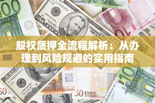 济南股权质押全流程解析：从办理到风险规避的实用指南