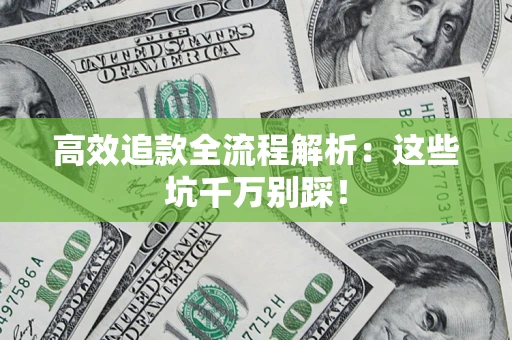 济南高效追款全流程解析：这些坑千万别踩！