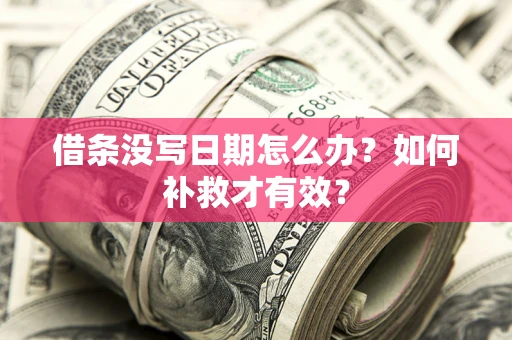 济南借条没写日期怎么办？如何补救才有效？