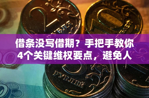 济南借条没写借期？手把手教你4个关键维权要点，避免人财两空