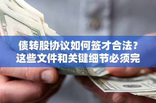 济南债转股协议如何签才合法？这些文件和关键细节必须完整