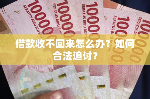 济南借款收不回来怎么办？如何合法追讨？