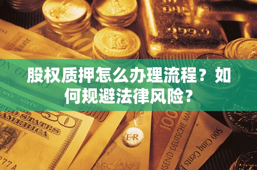 济南股权质押怎么办理流程？如何规避法律风险？