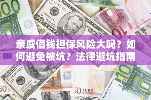 济南亲戚借钱担保风险大吗？如何避免被坑？法律避坑指南