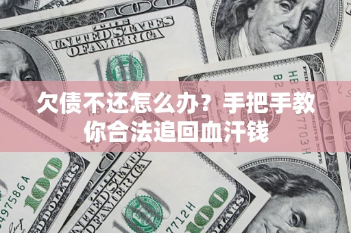 济南欠债不还怎么办?手把手教你合法追回血汗钱 济南欠债不还怎么办?手把手教你合法追回血汗钱