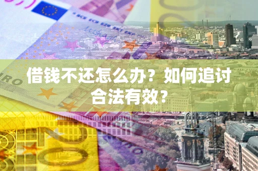 济南借钱不还怎么办？如何追讨合法有效？