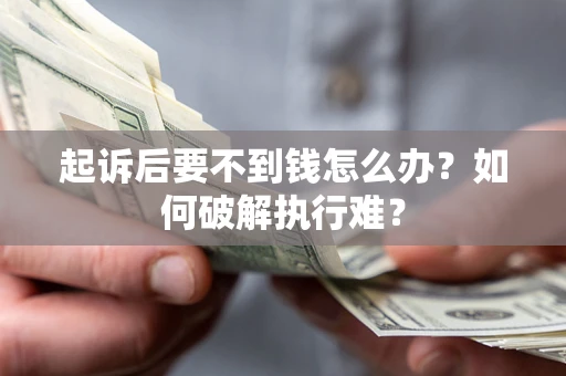 济南起诉后要不到钱怎么办？如何破解执行难？