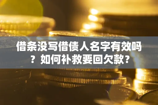 济南借条没写借债人名字有效吗？如何补救要回欠款？