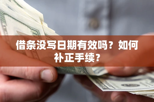 济南借条没写日期有效吗？如何补正手续？