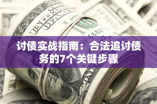 济南讨债实战指南：合法追讨债务的7个关键步骤
