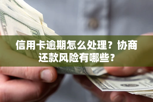 济南信用卡逾期怎么处理？协商还款风险有哪些？
